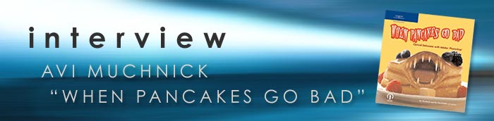 photoshop articles - Avi Muchnick Interview - When Pancakes Go Bad